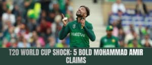 T20 World Cup Shock: 5 Bold Mohammad Amir Claims