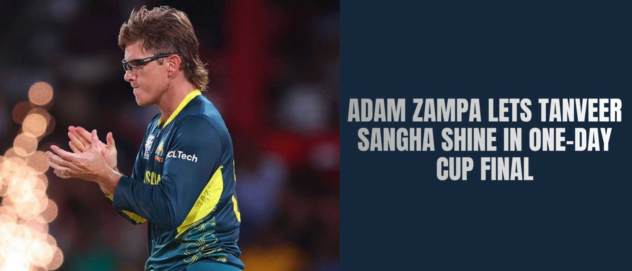 Adam Zampa Lets Tanveer Sangha Shine In One-Day Cup Final