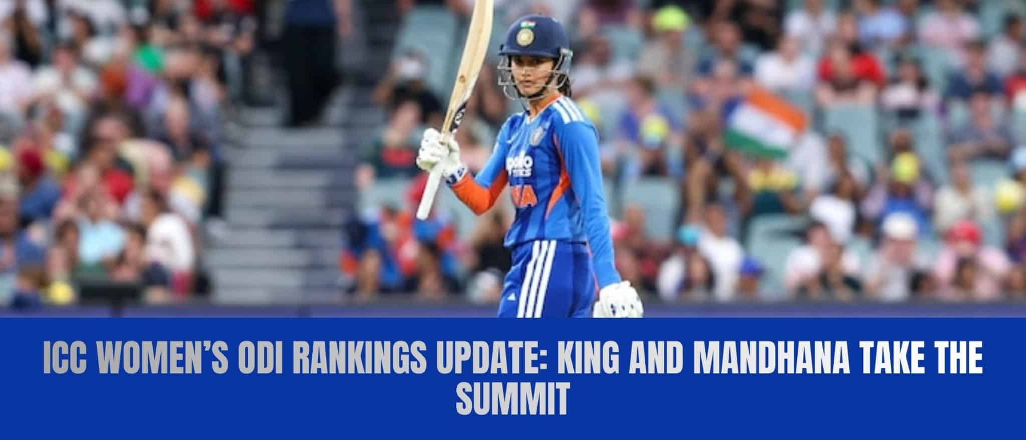 ICC Women’s ODI Rankings Update: Mandhana and King Crowned New No.1s