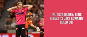 IPL 2026 Injury: 6 Big Blows as Jack Edwards Ruled Out