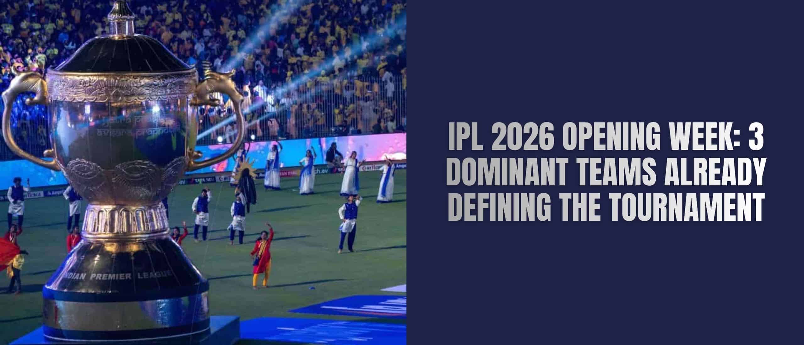 IPL 2026 Opening Week: 3 Dominant Teams Already Defining the Tournament